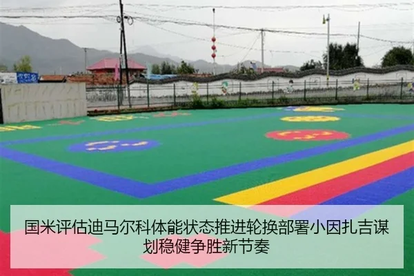国米评估迪马尔科体能状态推进轮换部署小因扎吉谋划稳健争胜新节奏