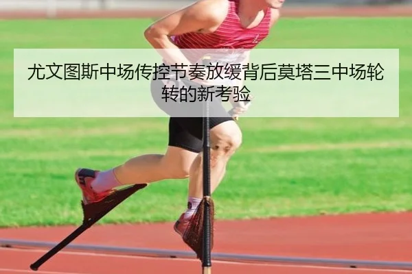 尤文图斯中场传控节奏放缓背后莫塔三中场轮转的新考验